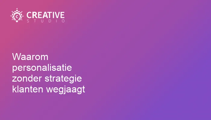 Waarom personalisatie zonder strategie klanten wegjaagt