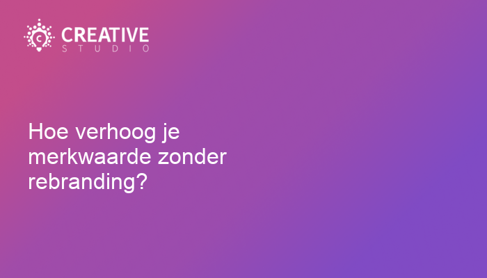Hoe verhoog je merkwaarde zonder rebranding?