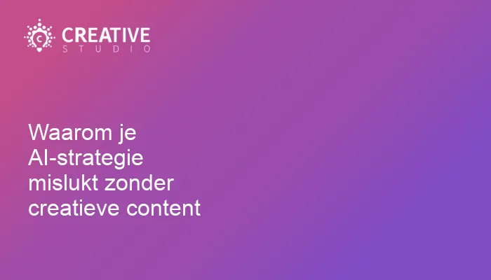 Waarom je AI-strategie mislukt zonder creatieve content