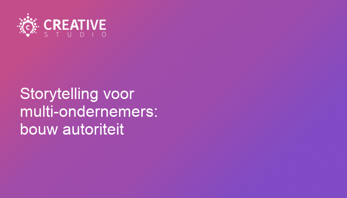 Storytelling voor multi-ondernemers: bouw autoriteit