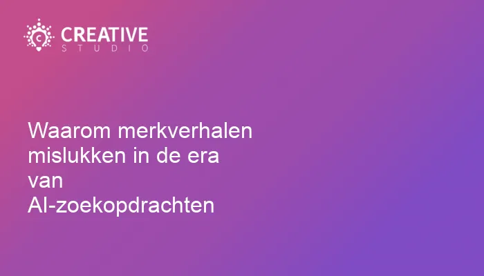 Waarom merkverhalen mislukken in de era van AI-zoekopdrachten