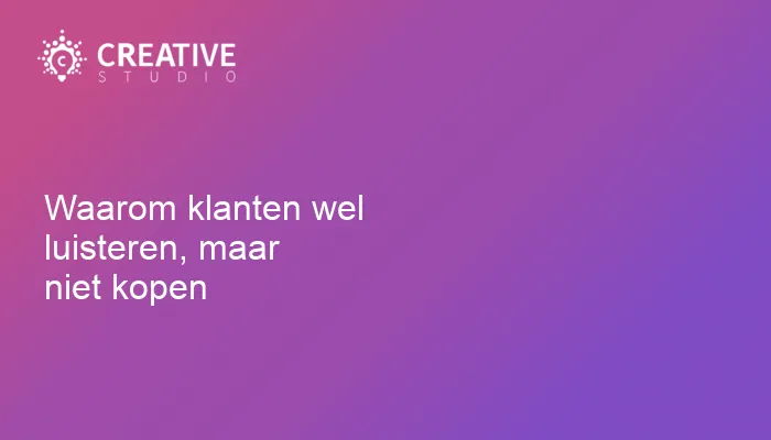 Waarom klanten wel luisteren, maar niet kopen