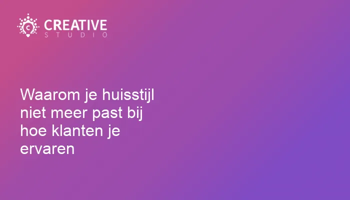 Waarom je huisstijl niet meer past bij hoe klanten je ervaren