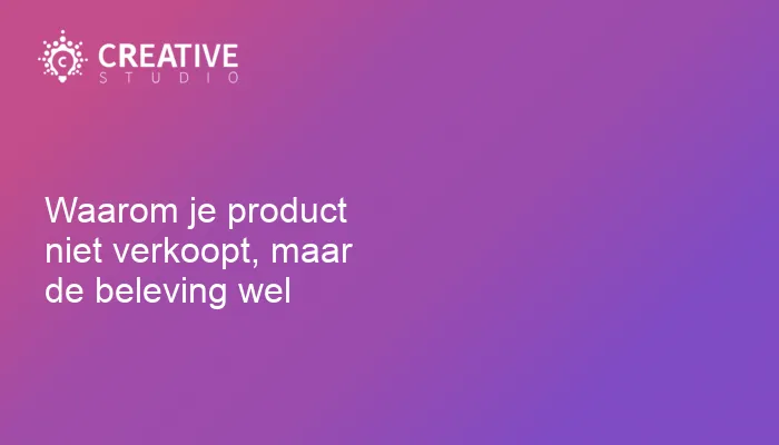 Waarom je product niet verkoopt, maar de beleving wel
