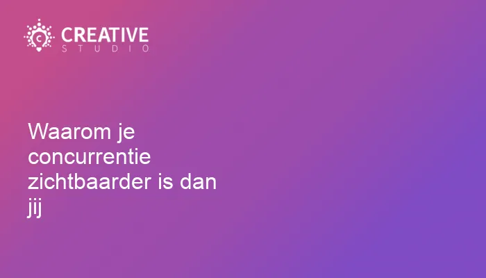 Waarom je concurrentie zichtbaarder is dan jij