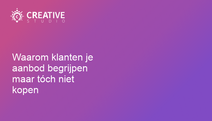 Waarom klanten je aanbod begrijpen maar tóch niet kopen