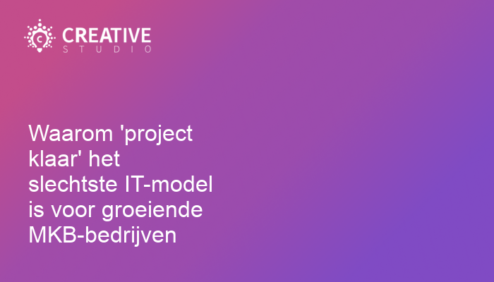 Waarom 'project klaar' het slechtste IT-model is voor groeiende MKB-bedrijven