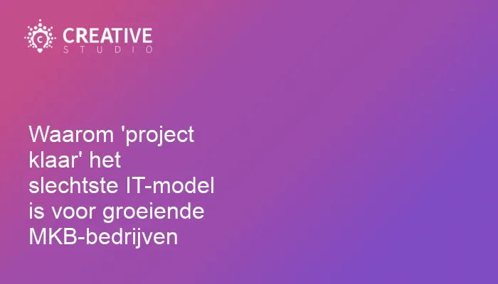 Waarom 'project klaar' het slechtste IT-model is voor groeiende MKB-bedrijven